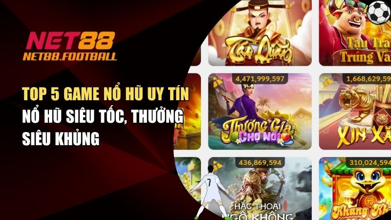Top 5 Game Nổ Hũ Uy Tín Tại NET88 – Nổ Hũ Siêu Tốc, Thưởng Siêu Khủng