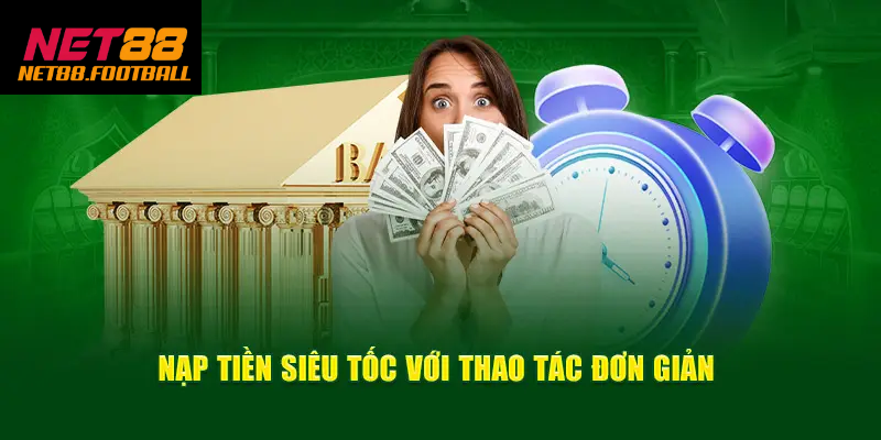Thao tác nạp rút tiền siêu tốc và an toàn tại nhà cái NET88
